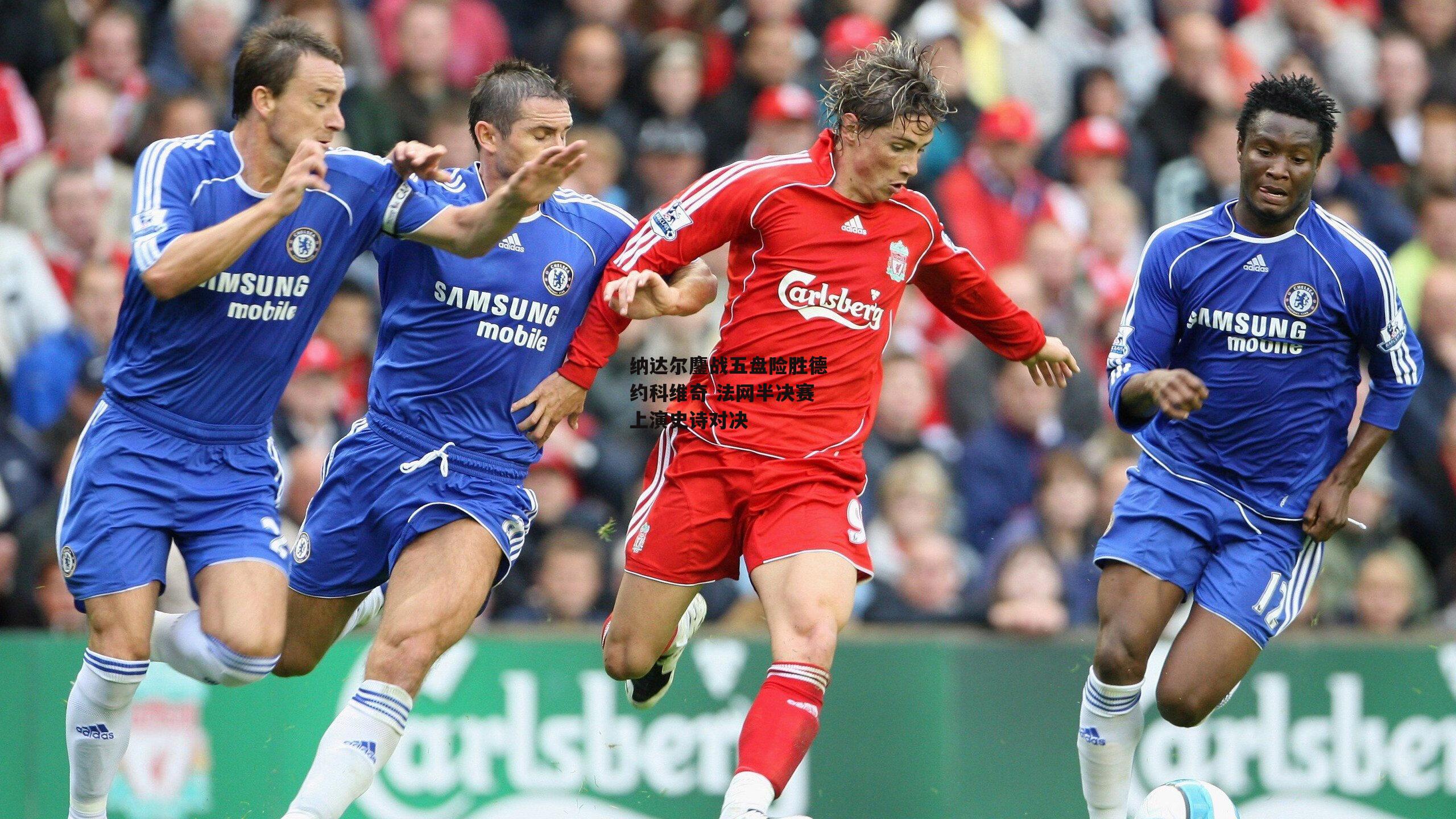 纳达尔鏖战五盘险胜德约科维奇 法网半决赛上演史诗对决